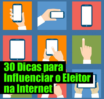 30 Dicas para Influenciar o Eleitor na Internet