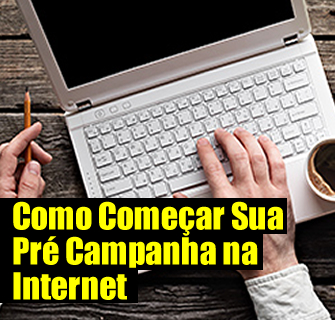 Como começar sua Pré Campanha na Internet