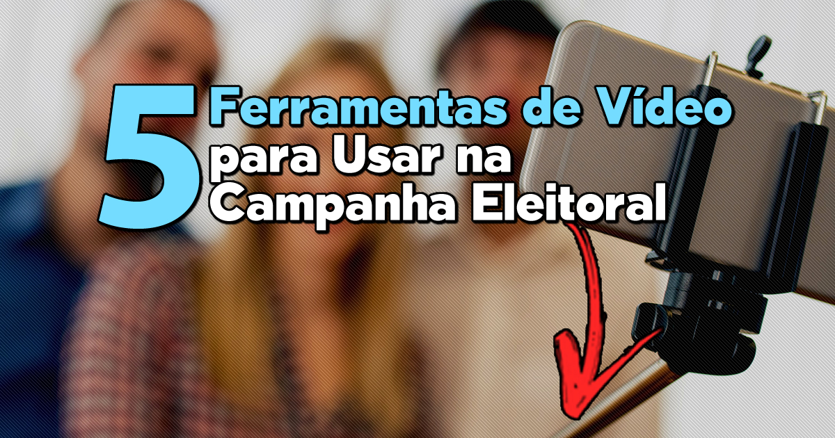 5 ferramentas de video para usar na campanha eleitoral Anderson Alves Marketing Digital Eleitoral