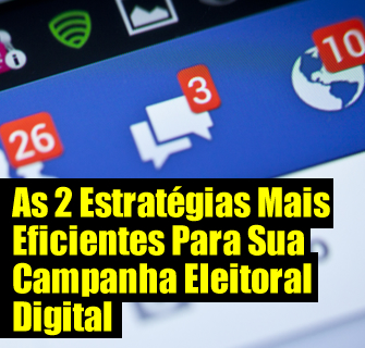 As 2 Estratégias Mais Eficientes Para Sua Campanha Eleitoral Digital