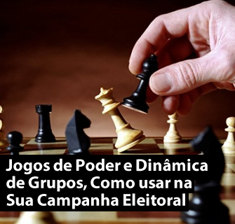 Jogos de Poder e Dinâmica de Grupos, Como usar na Sua Campanha Eleitoral