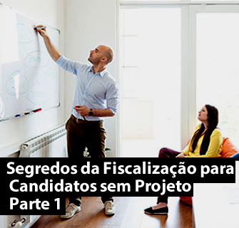 Segredos da Fiscalização para Candidatos sem Projeto – Parte 1